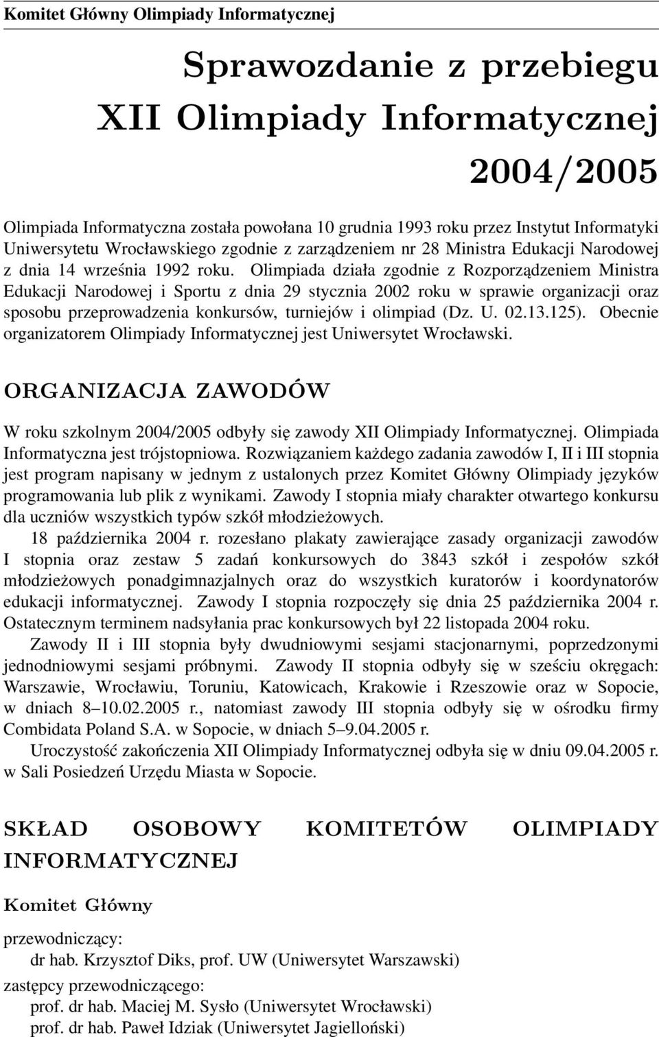 Olimpiada działa zgodnie z Rozporządzeniem Ministra Edukacji Narodowej i Sportu z dnia 29 stycznia 2002 roku w sprawie organizacji oraz sposobu przeprowadzenia konkursów, turniejów i olimpiad (Dz. U.