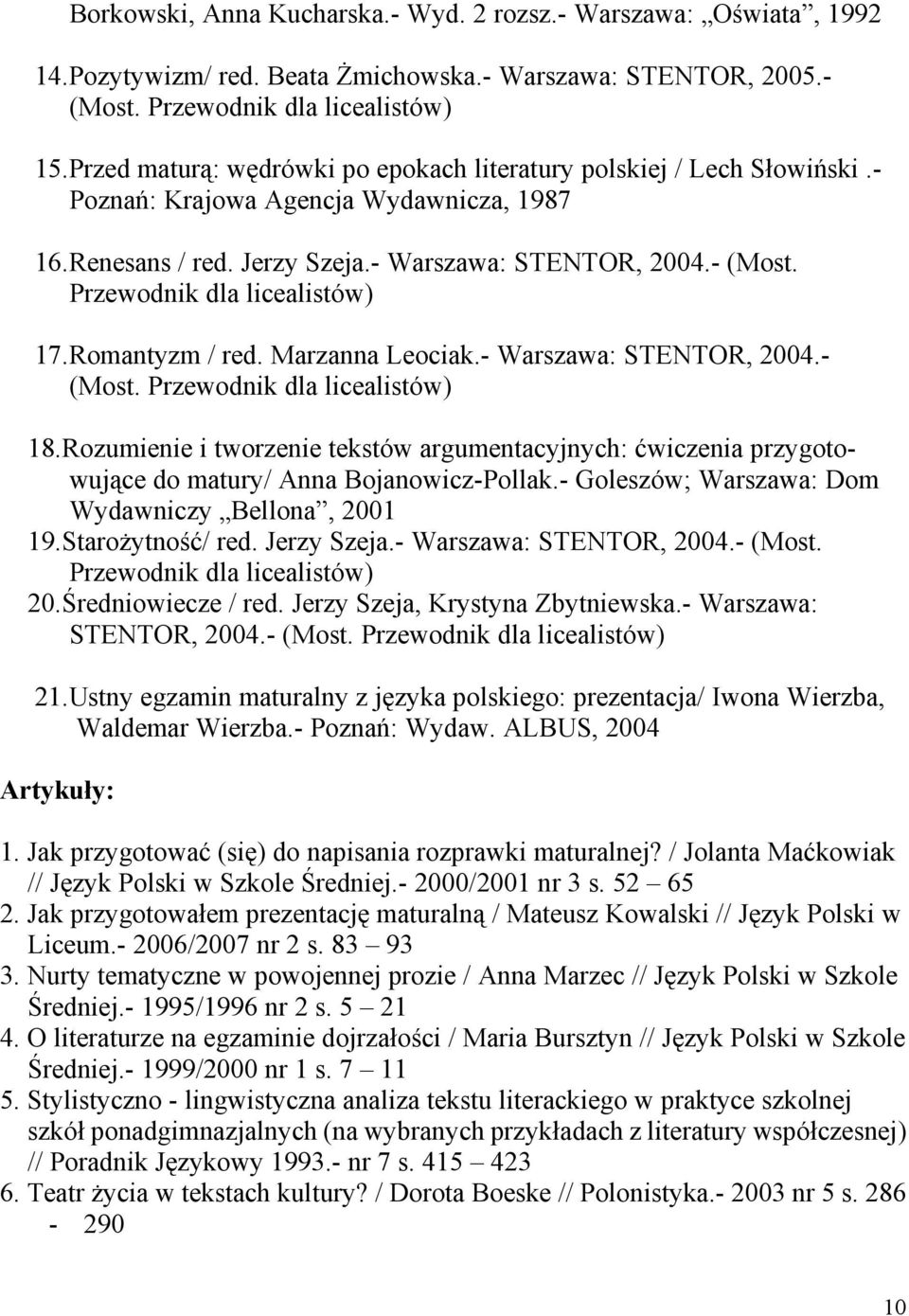 Przewodnik dla licealistów) 17.Romantyzm / red. Marzanna Leociak.- Warszawa: STENTOR, 2004.- (Most. Przewodnik dla licealistów) 18.