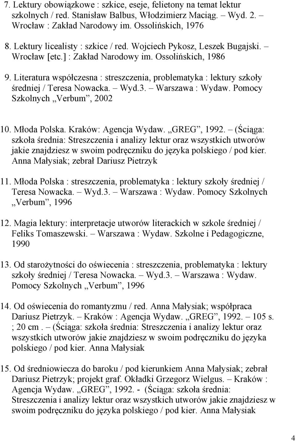 Literatura współczesna : streszczenia, problematyka : lektury szkoły średniej / Teresa Nowacka. Wyd.3. Warszawa : Wydaw. Pomocy Szkolnych Verbum, 2002 10. Młoda Polska. Kraków: Agencja Wydaw.