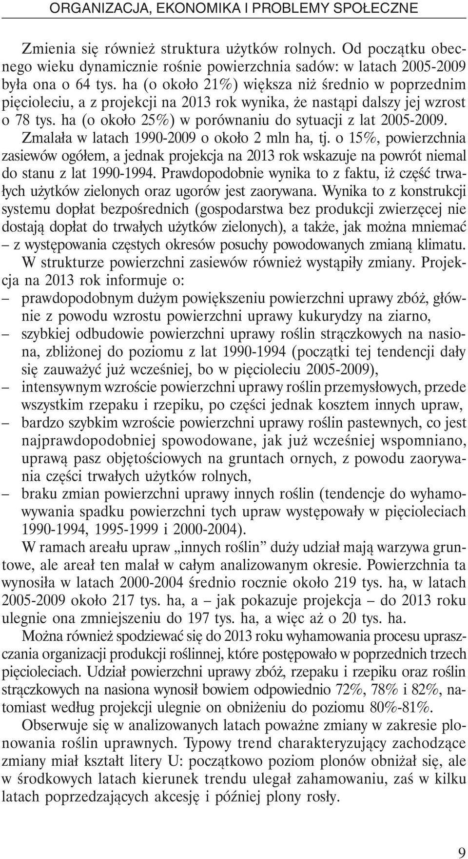 Zmalała w latach 1990-2009 o około 2 mln ha, tj. o 15%, powierzchnia zasiewów ogółem, a jednak projekcja na 2013 rok wskazuje na powrót niemal do stanu z lat 1990-1994.