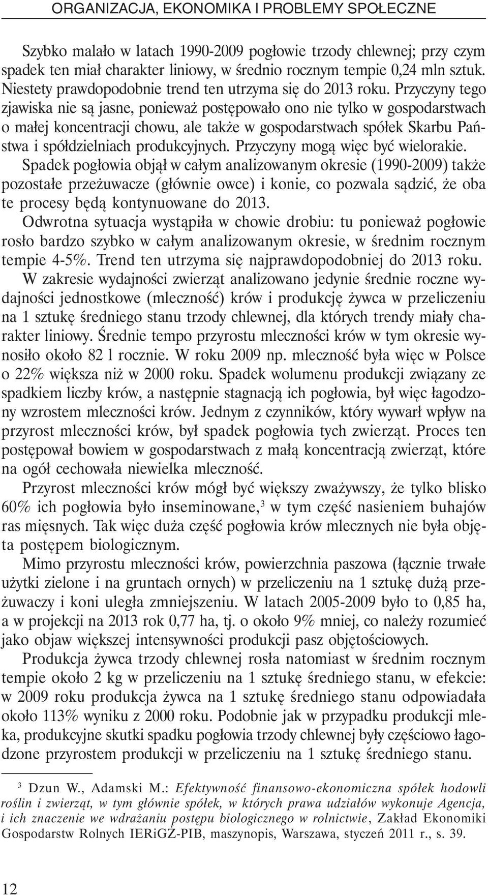 Przyczyny tego zjawiska nie są jasne, ponieważ postępowało ono nie tylko w gospodarstwach o małej koncentracji chowu, ale także w gospodarstwach spółek Skarbu Państwa i spółdzielniach produkcyjnych.