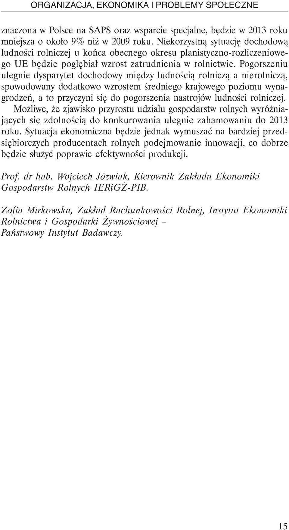 Pogorszeniu ulegnie dysparytet dochodowy między ludnością rolniczą a nierolniczą, spowodowany dodatkowo wzrostem średniego krajowego poziomu wynagrodzeń, a to przyczyni się do pogorszenia nastrojów