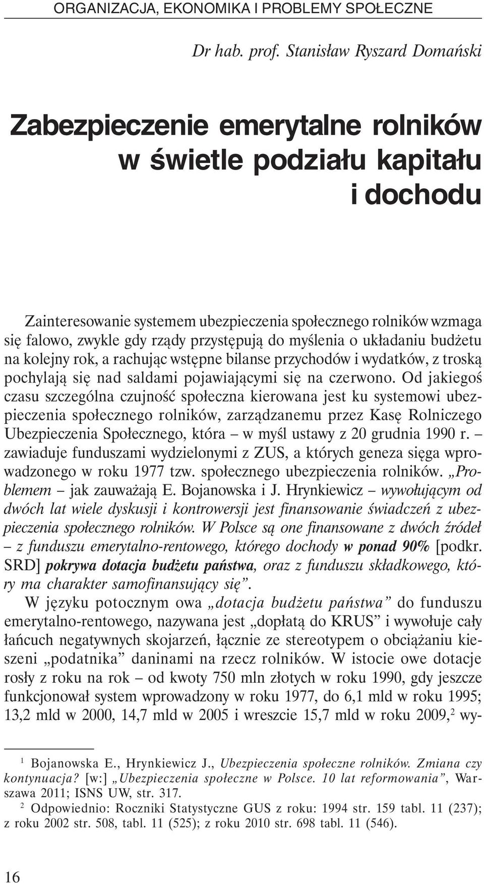 przystępują do myślenia o układaniu budżetu na kolejny rok, a rachując wstępne bilanse przychodów i wydatków, z troską pochylają się nad saldami pojawiającymi się na czerwono.