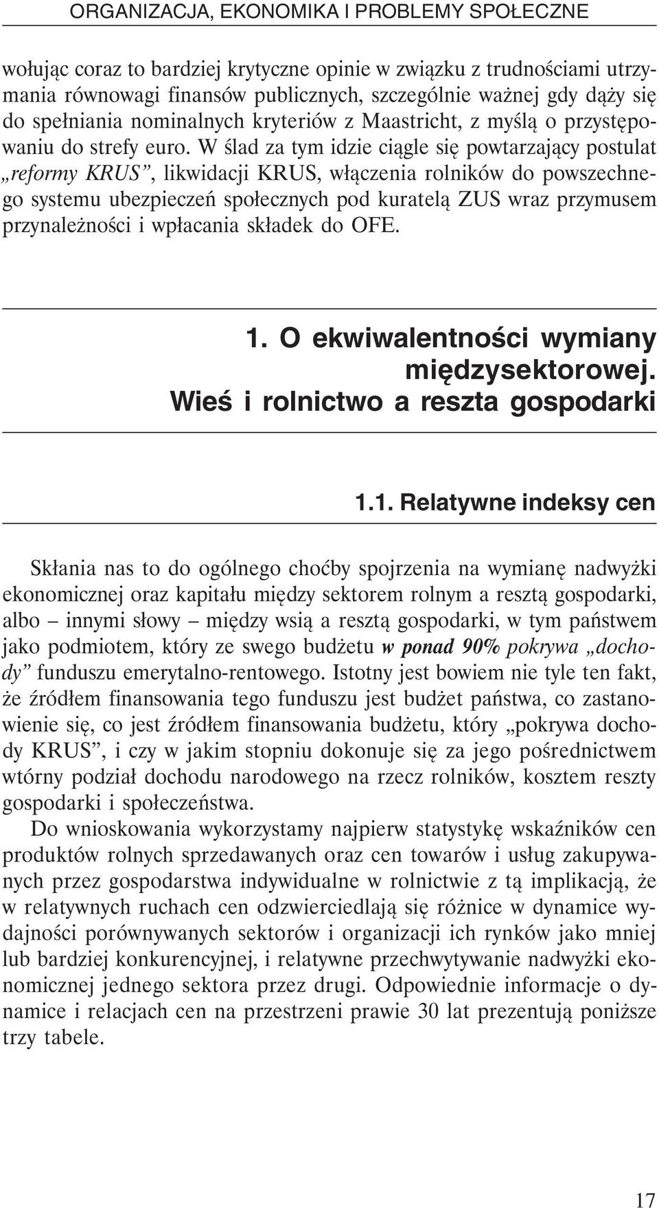 W ślad za tym idzie ciągle się powtarzający postulat reformy KRUS, likwidacji KRUS, włączenia rolników do powszechnego systemu ubezpieczeń społecznych pod kuratelą ZUS wraz przymusem przynależności i