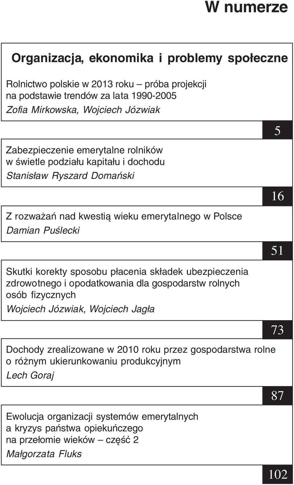 sposobu płacenia składek ubezpieczenia zdrowotnego i opodatkowania dla gospodarstw rolnych osób fizycznych Wojciech Józwiak, Wojciech Jagła Dochody zrealizowane w 2010 roku przez