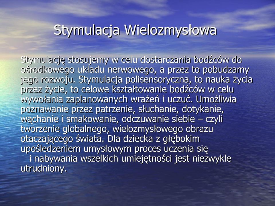 Umożliwia poznawanie przez patrzenie, słuchanie, dotykanie, wąchanie i smakowanie, odczuwanie siebie czyli tworzenie globalnego, wielozmysłowego