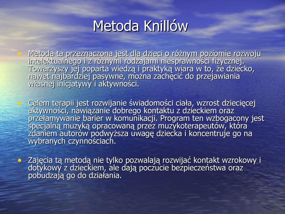 Celem terapii jest rozwijanie świadomości ciała, wzrost dziecięcej aktywności, nawiązanie dobrego kontaktu z dzieckiem oraz przełamywanie barier w komunikacji.