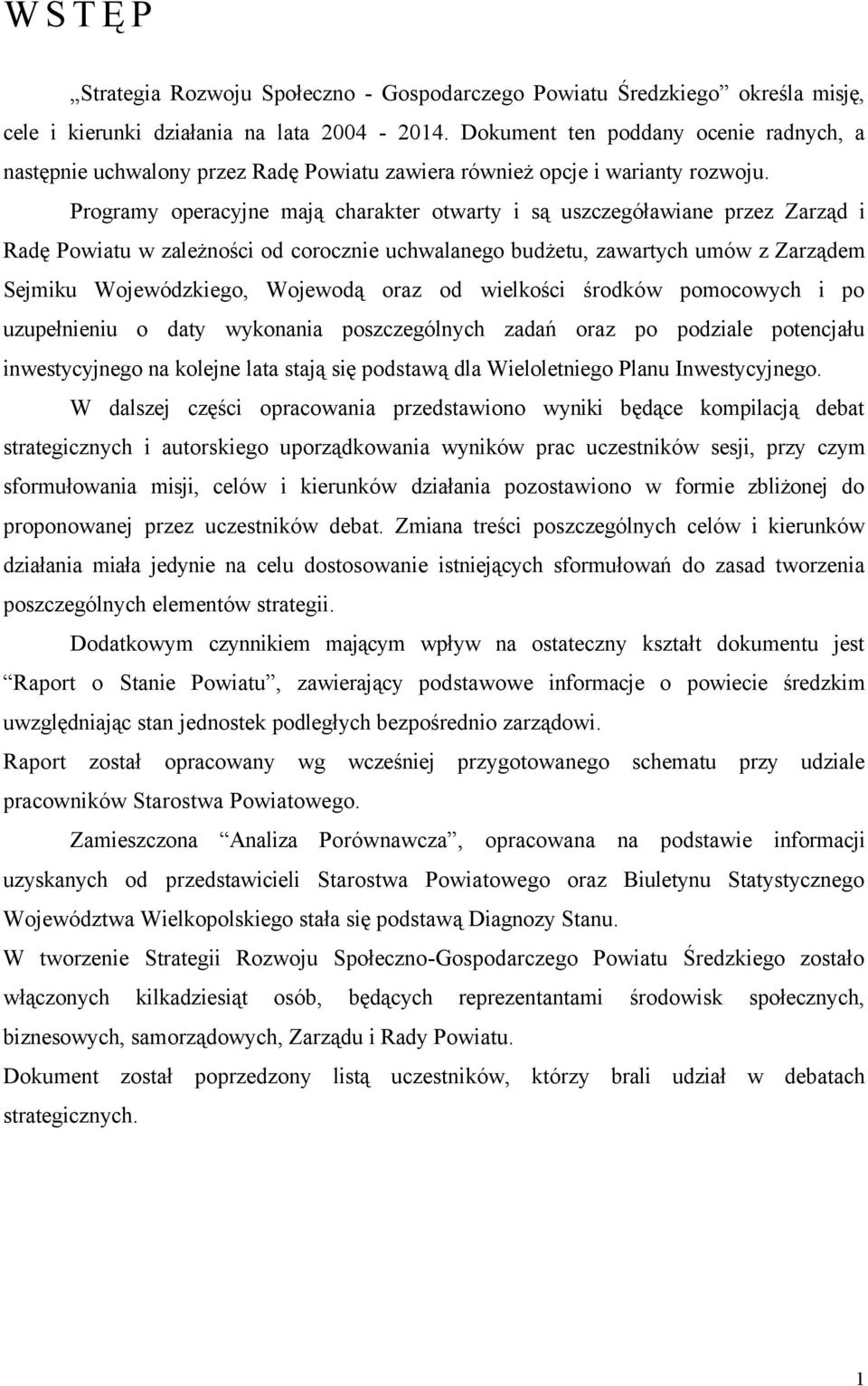 Programy operacyjne mają charakter otwarty i są uszczegóławiane przez Zarząd i Radę Powiatu w zależności od corocznie uchwalanego budżetu, zawartych umów z Zarządem Sejmiku Wojewódzkiego, Wojewodą