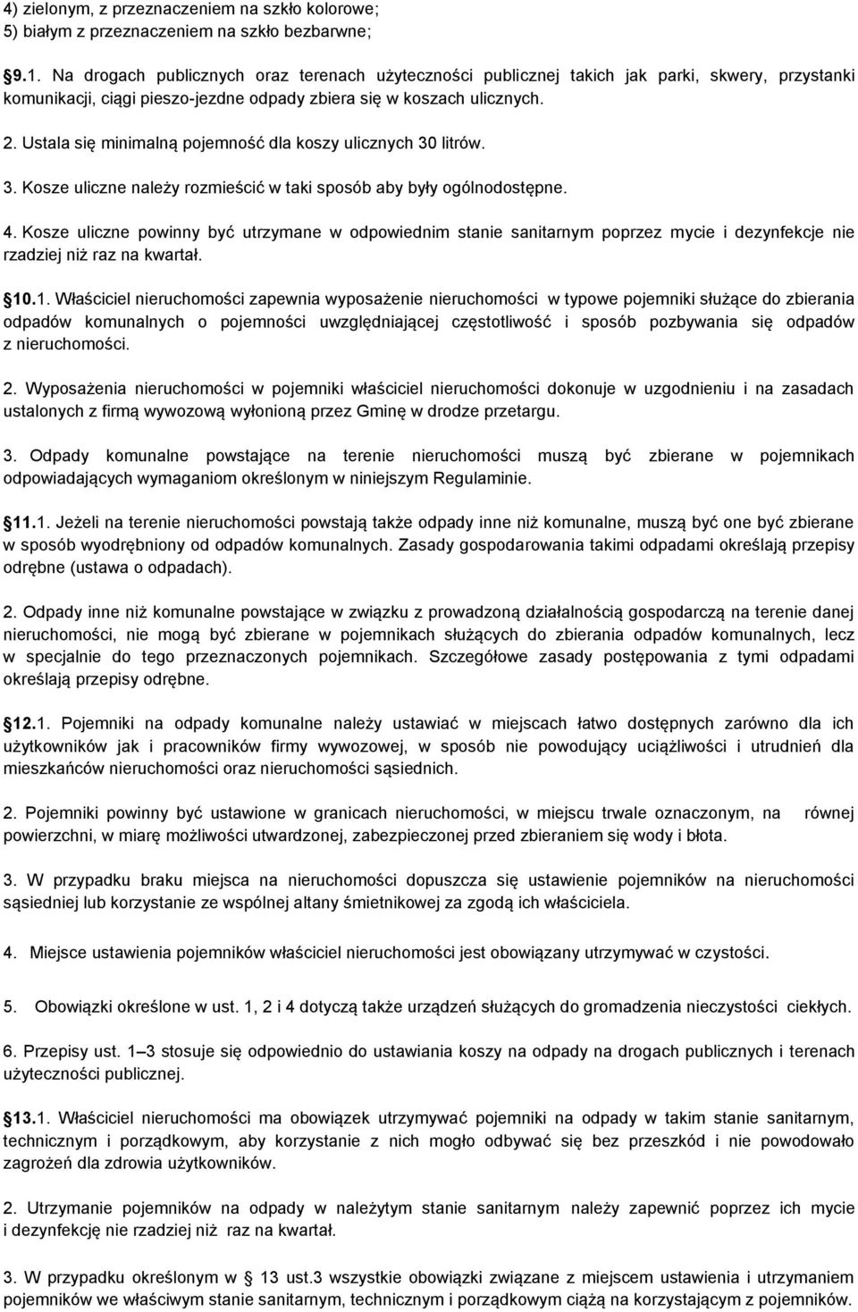 Ustala się minimalną pojemność dla koszy ulicznych 30 litrów. 3. Kosze uliczne należy rozmieścić w taki sposób aby były ogólnodostępne. 4.