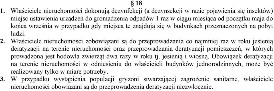 Właściciele nieruchomości zobowiązani są do przeprowadzania co najmniej raz w roku jesienią deratyzacji na terenie nieruchomości oraz przeprowadzania deratyzacji pomieszczeń, w których prowadzona