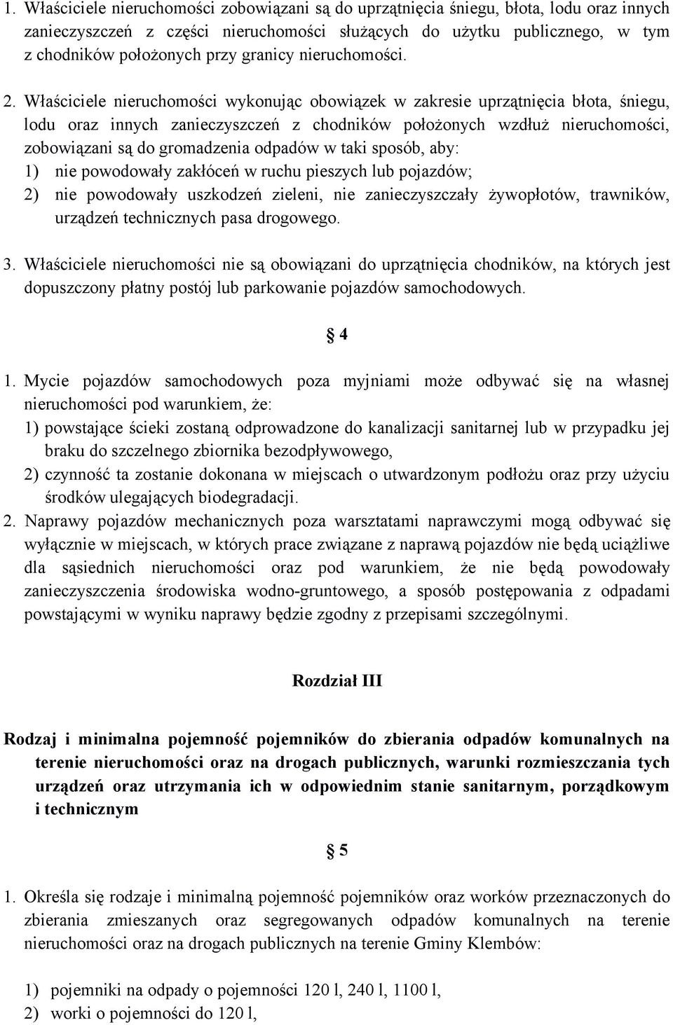 Właściciele nieruchomości wykonując obowiązek w zakresie uprzątnięcia błota, śniegu, lodu oraz innych zanieczyszczeń z chodników położonych wzdłuż nieruchomości, zobowiązani są do gromadzenia odpadów