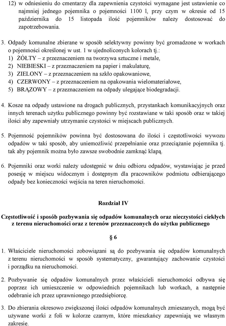 : 1) ŻÓŁTY z przeznaczeniem na tworzywa sztuczne i metale, 2) NIEBIESKI z przeznaczeniem na papier i makulaturę, 3) ZIELONY z przeznaczeniem na szkło opakowaniowe, 4) CZERWONY z przeznaczeniem na