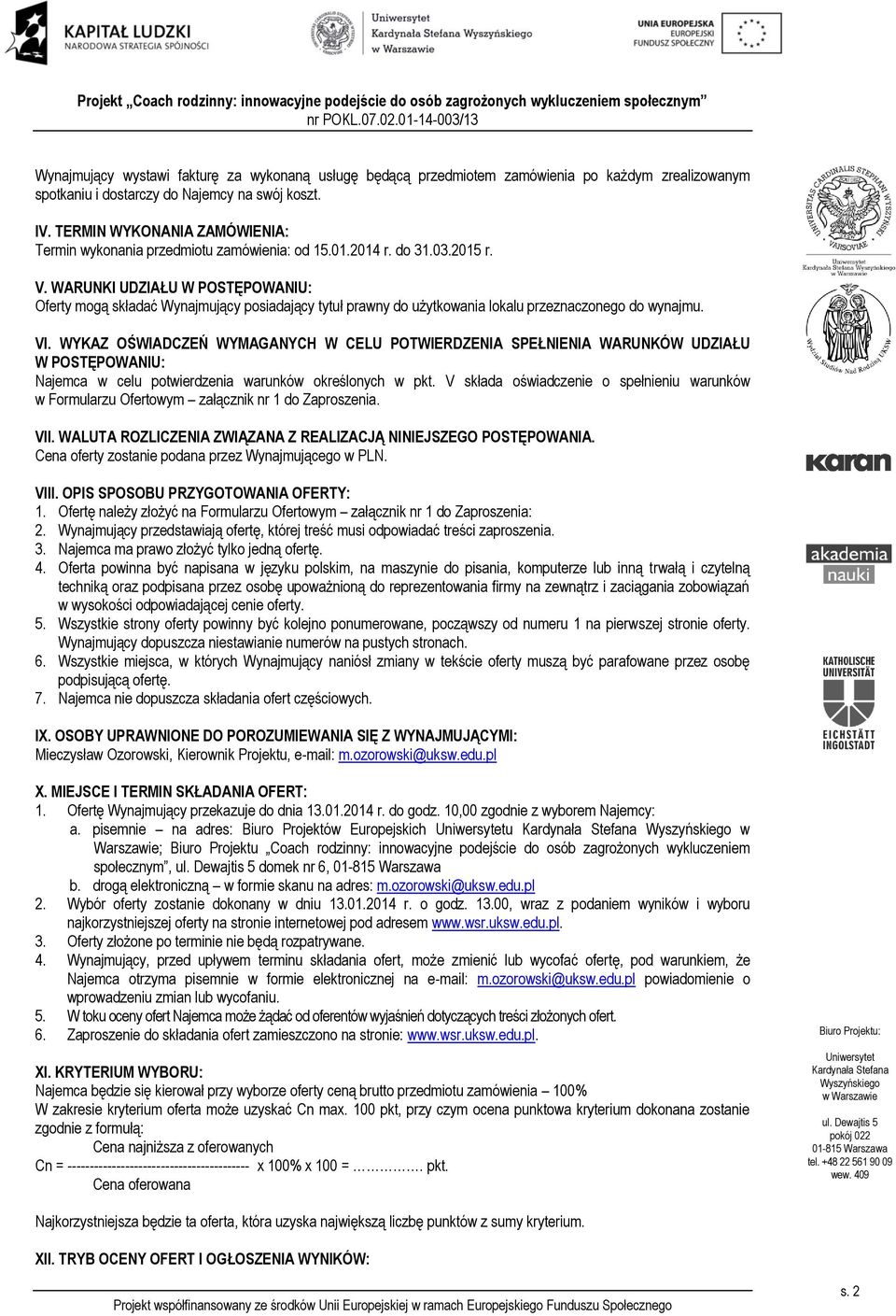 WARUNKI UDZIAŁU W POSTĘPOWANIU: Oferty mogą składać Wynajmujący posiadający tytuł prawny do użytkowania lokalu przeznaczonego do wynajmu. VI.