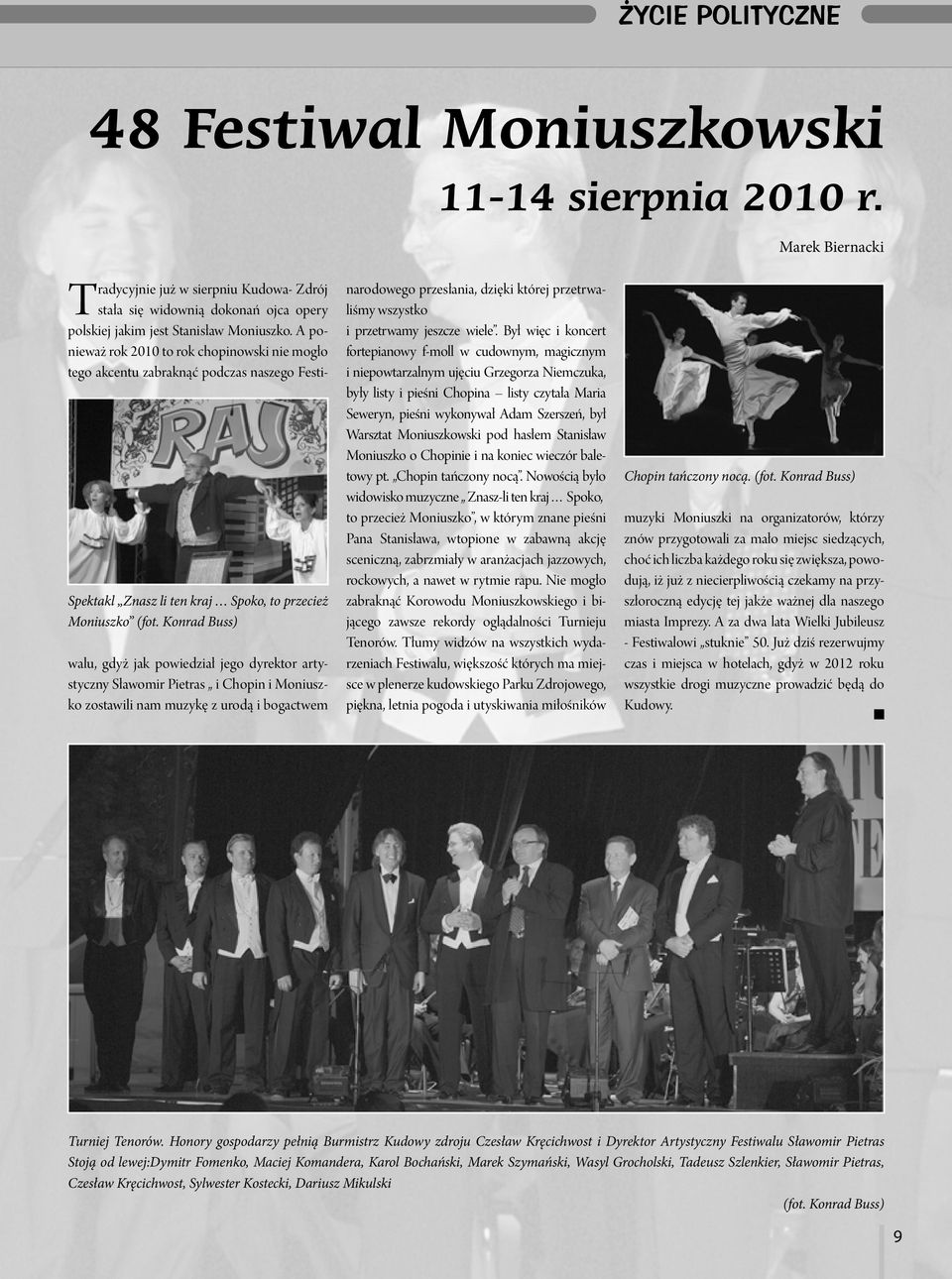 A ponieważ rok 2010 to rok chopinowski nie mogło tego akcentu zabraknąć podczas naszego Festiwalu, gdyż jak powiedział jego dyrektor artystyczny Sławomir Pietras i Chopin i Moniuszko zostawili nam