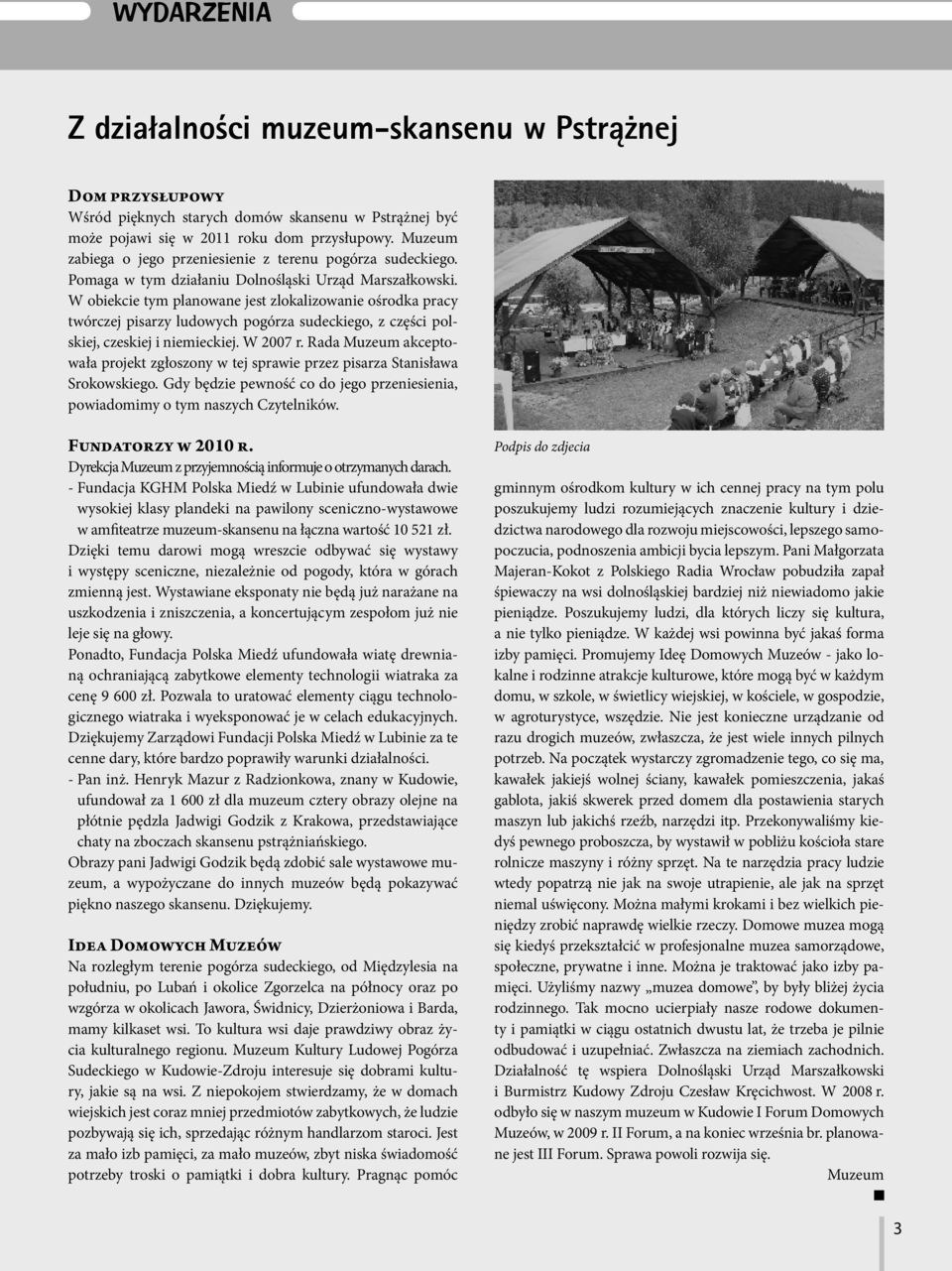 W obiekcie tym planowane jest zlokalizowanie ośrodka pracy twórczej pisarzy ludowych pogórza sudeckiego, z części polskiej, czeskiej i niemieckiej. W 2007 r.