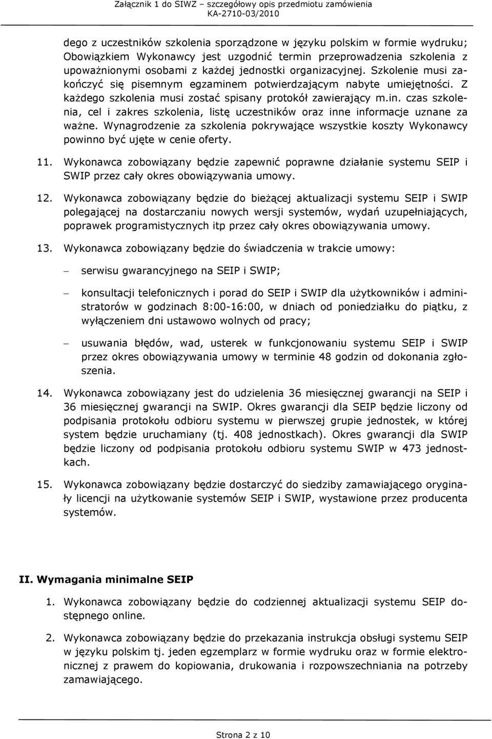 Wynagrodzenie za szkolenia pokrywające wszystkie koszty Wykonawcy powinno być ujęte w cenie oferty. 11.