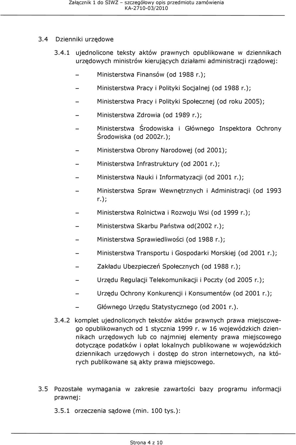 ); Ministerstwa Środowiska i Głównego Inspektora Ochrony Środowiska (od 2002r.); Ministerstwa Obrony Narodowej (od 2001); Ministerstwa Infrastruktury (od 2001 r.