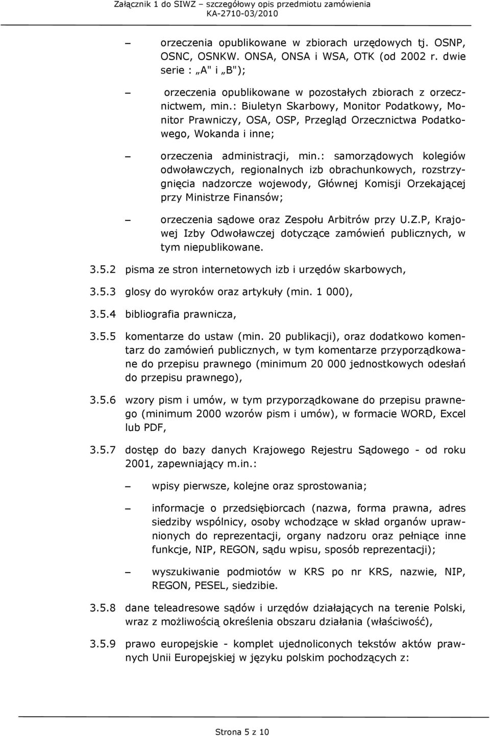 : samorządowych kolegiów odwoławczych, regionalnych izb obrachunkowych, rozstrzygnięcia nadzorcze wojewody, Głównej Komisji Orzekającej przy Ministrze Finansów; orzeczenia sądowe oraz Zespołu