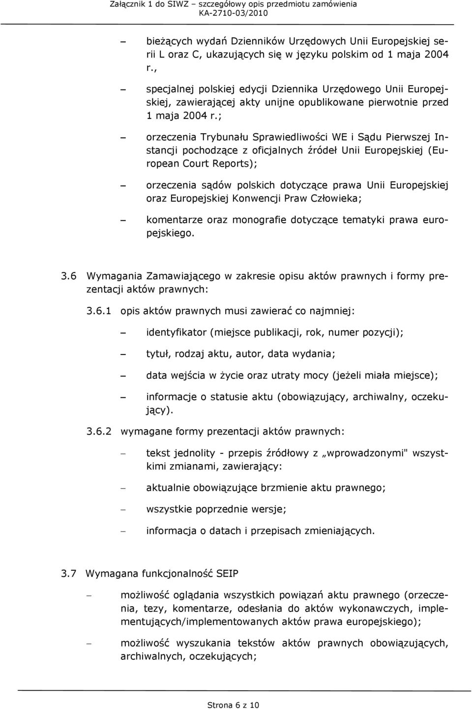 ; orzeczenia Trybunału Sprawiedliwości WE i Sądu Pierwszej Instancji pochodzące z oficjalnych źródeł Unii Europejskiej (European Court Reports); orzeczenia sądów polskich dotyczące prawa Unii