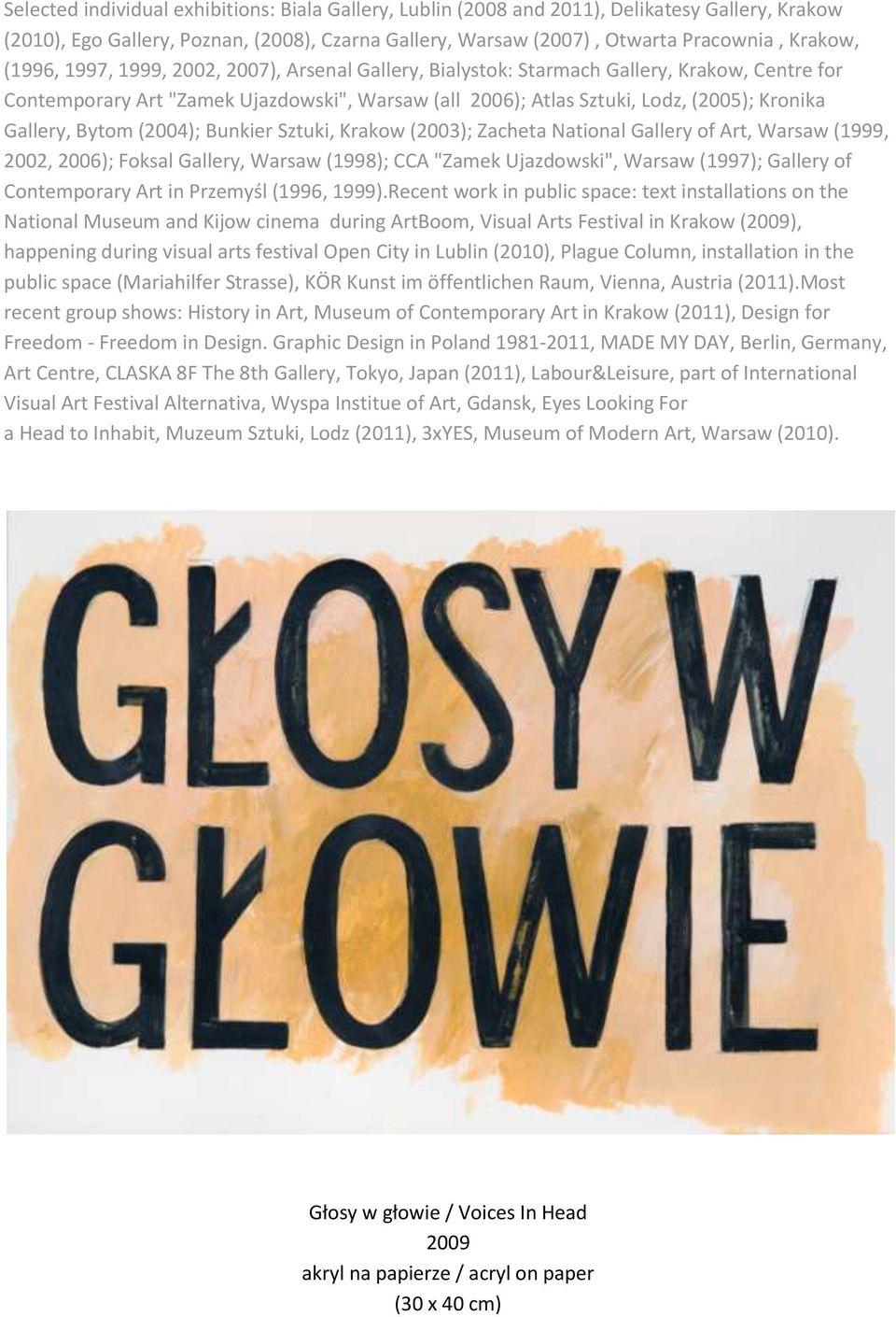 Bytom (2004); Bunkier Sztuki, Krakow (2003); Zacheta National Gallery of Art, Warsaw (1999, 2002, 2006); Foksal Gallery, Warsaw (1998); CCA "Zamek Ujazdowski", Warsaw (1997); Gallery of Contemporary