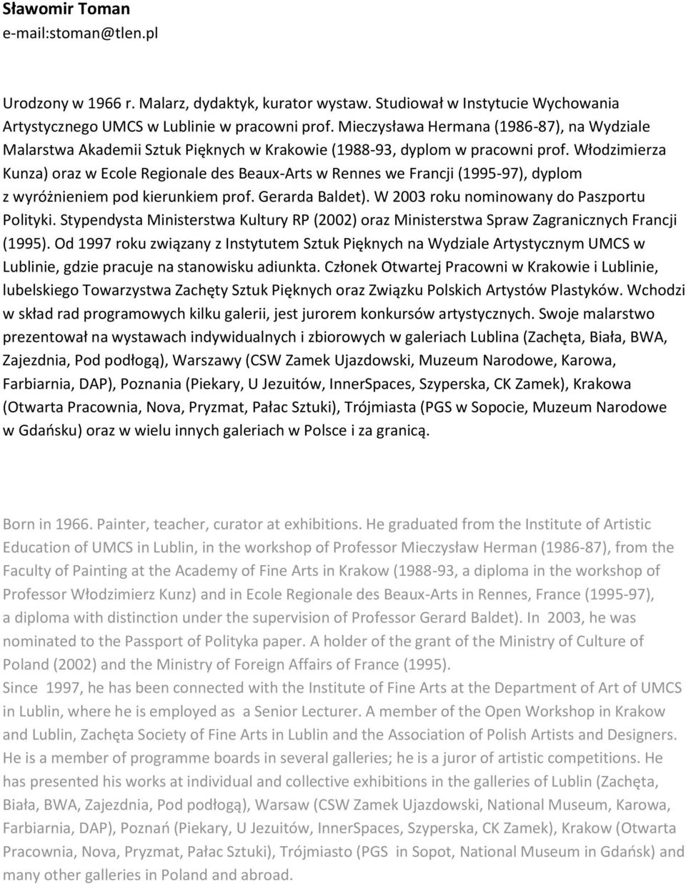 Włodzimierza Kunza) oraz w Ecole Regionale des Beaux-Arts w Rennes we Francji (1995-97), dyplom z wyróżnieniem pod kierunkiem prof. Gerarda Baldet). W 2003 roku nominowany do Paszportu Polityki.