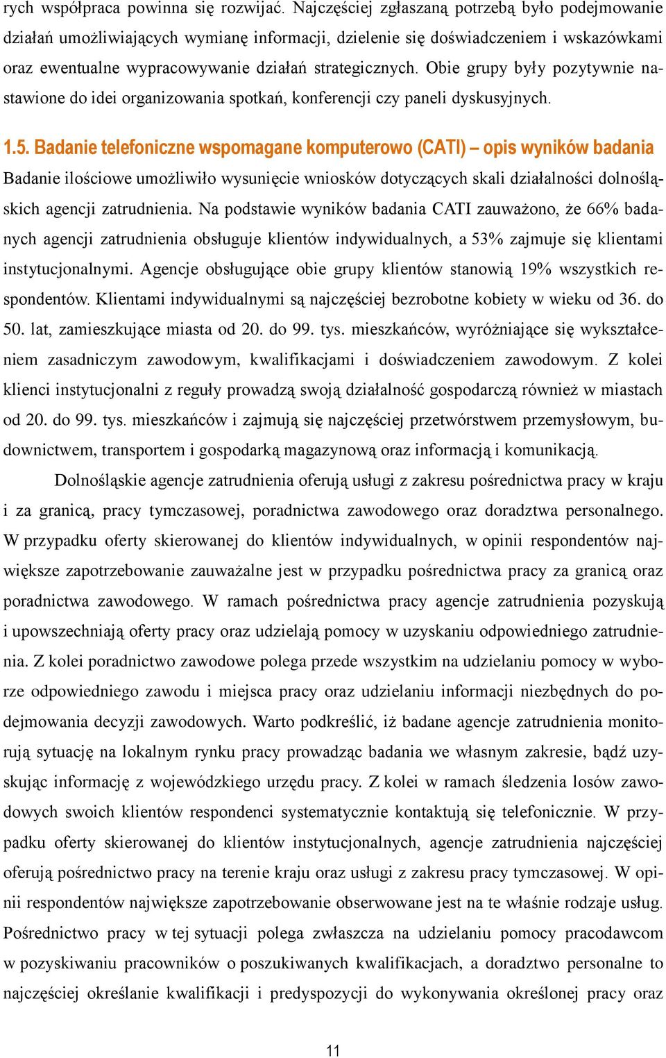 Obie grupy były pozytywnie nastawione do idei organizowania spotkań, konferencji czy paneli dyskusyjnych. 1.5.