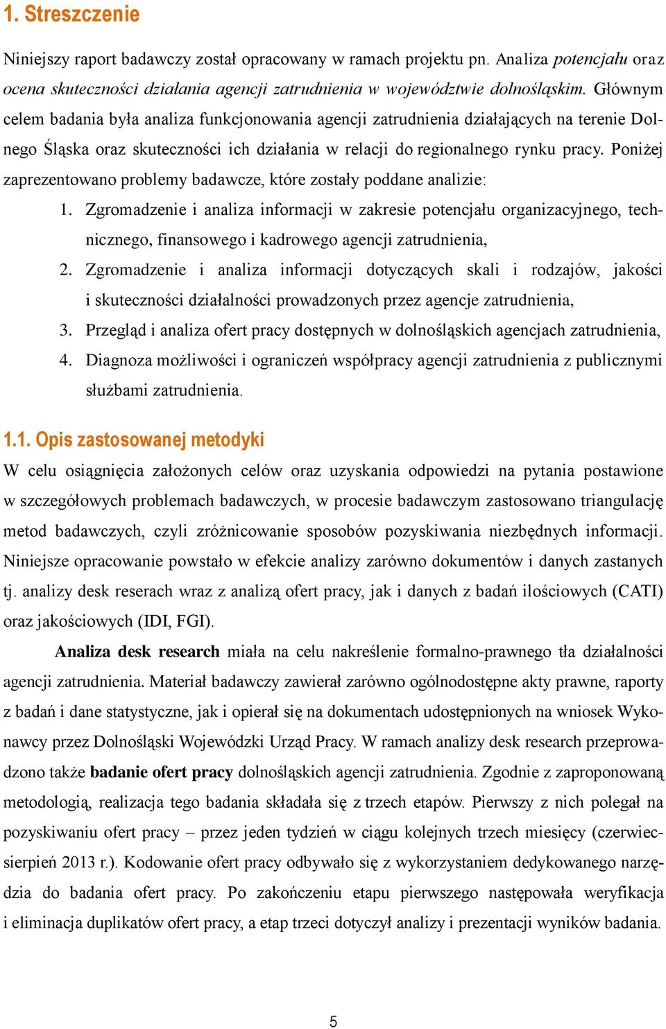 Poniżej zaprezentowano problemy badawcze, które zostały poddane analizie: 1.