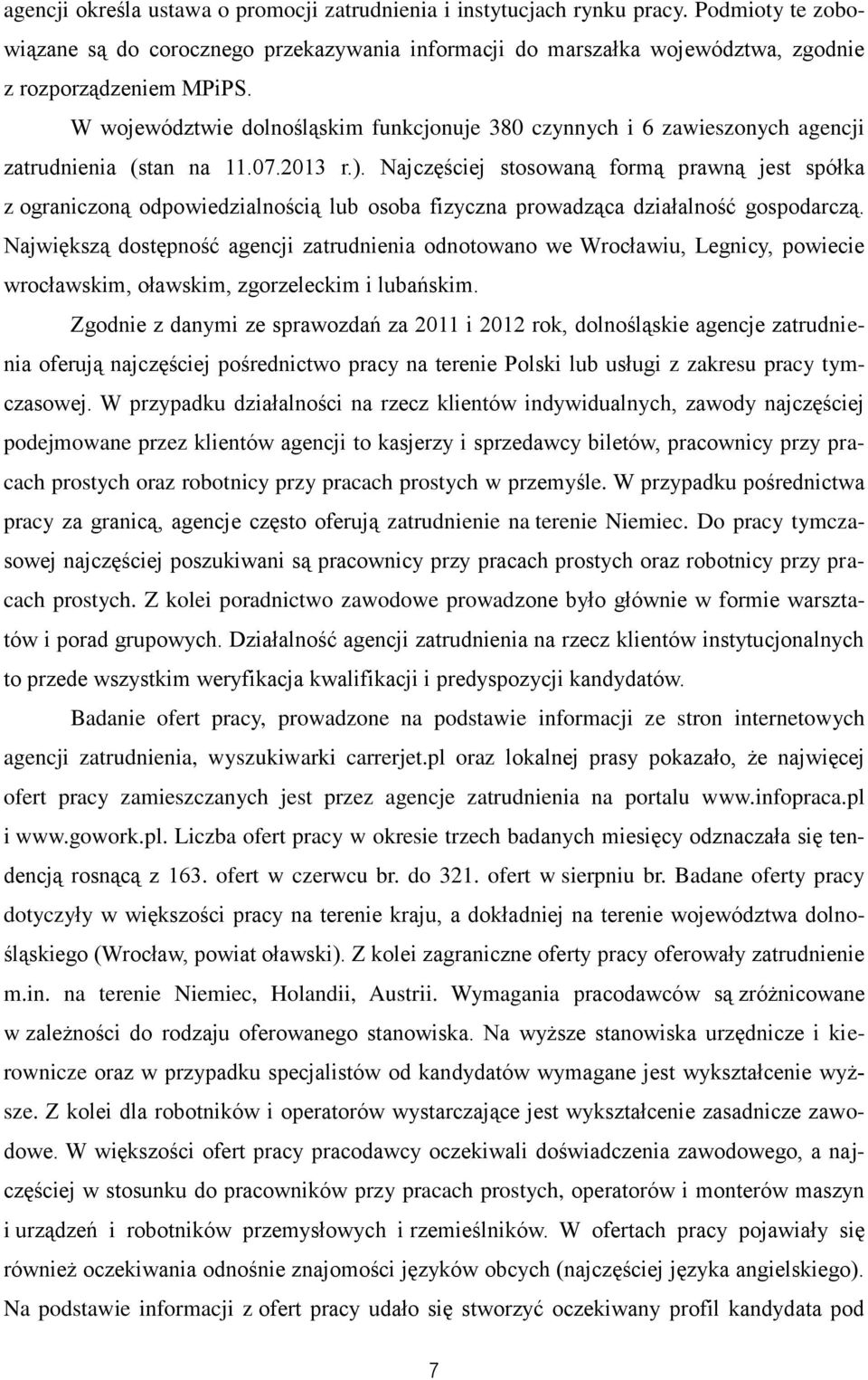 Najczęściej stosowaną formą prawną jest spółka z ograniczoną odpowiedzialnością lub osoba fizyczna prowadząca działalność gospodarczą.