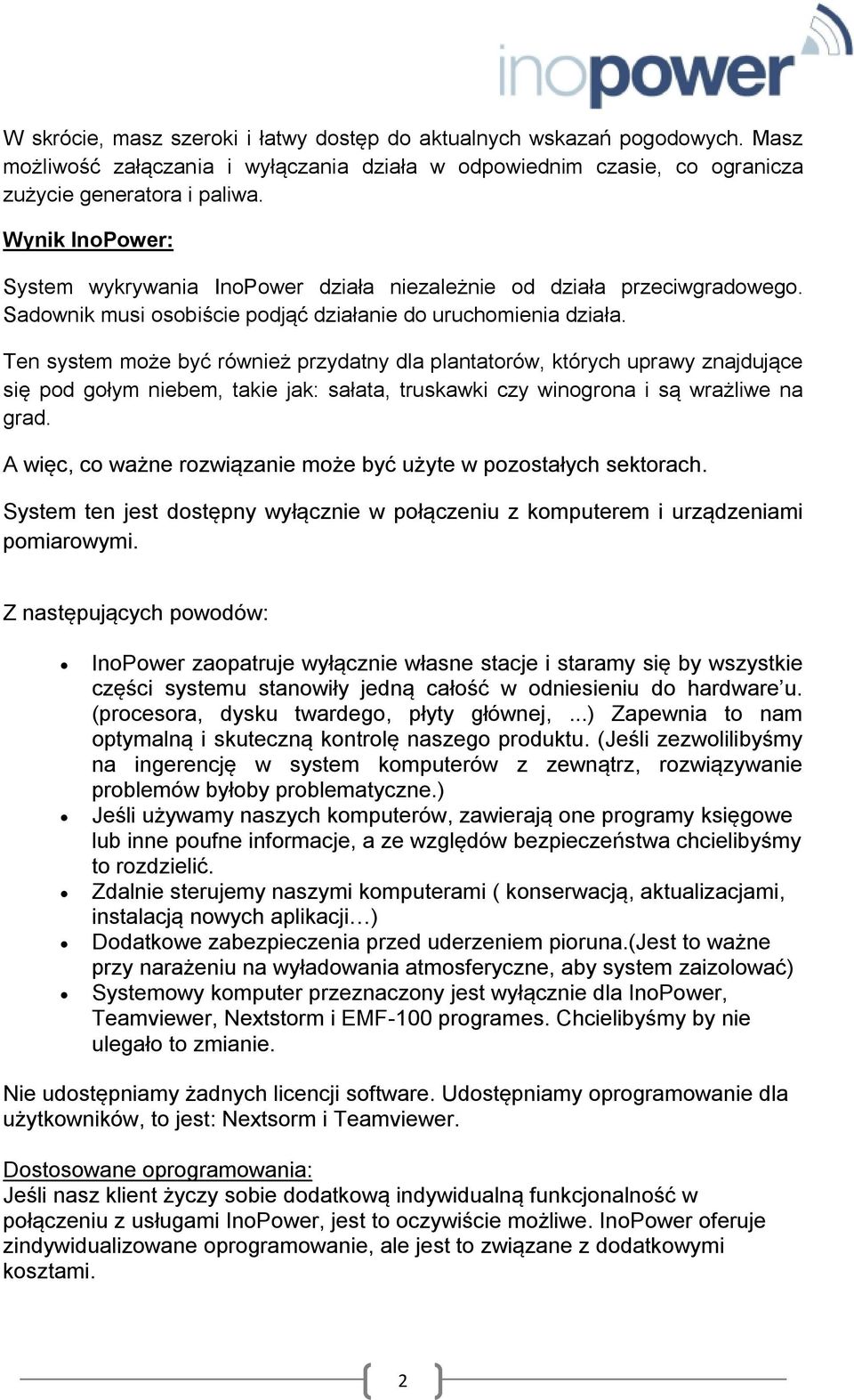 Ten system może być również przydatny dla plantatorów, których uprawy znajdujące się pod gołym niebem, takie jak: sałata, truskawki czy winogrona i są wrażliwe na grad.