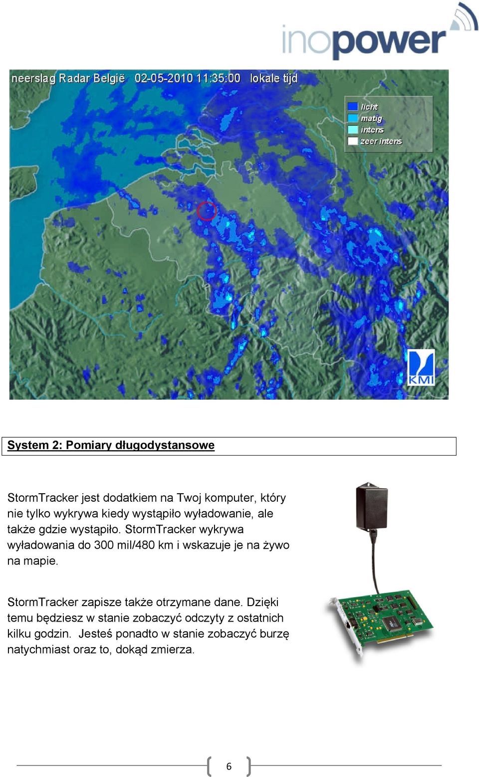 StormTracker wykrywa wyładowania do 300 mil/480 km i wskazuje je na żywo na mapie.