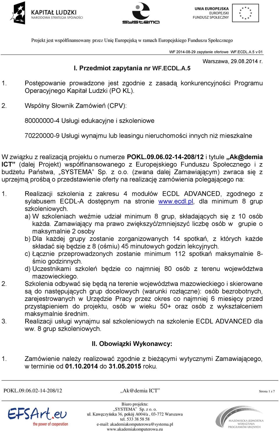 Wspólny Słownik Zamówień (CPV): 80000000-4 Usługi edukacyjne i szkoleniowe 70220000-9 Usługi wynajmu lub leasingu nieruchomości innych niż mieszkalne W związku z realizacją projektu o numerze POKL.09.