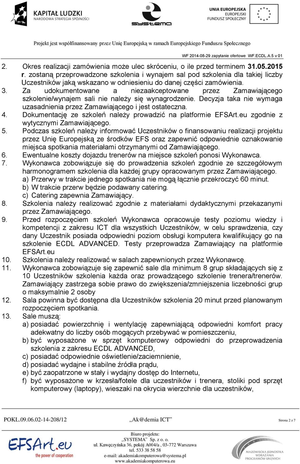 Za udokumentowane a niezaakceptowane przez Zamawiającego szkolenie/wynajem sali nie należy się wynagrodzenie. Decyzja taka nie wymaga uzasadnienia przez Zamawiającego i jest ostateczna. 4.