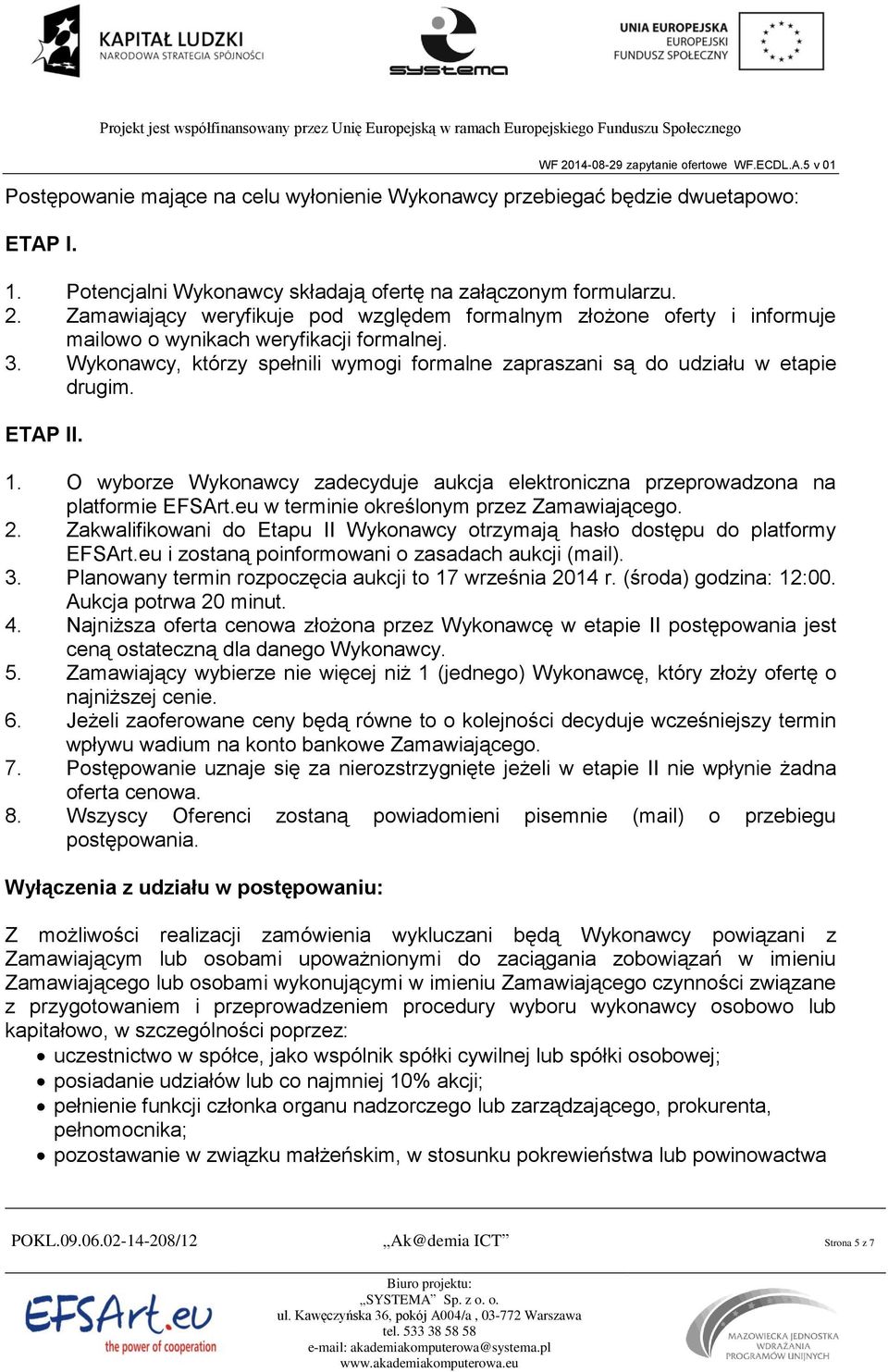 Wykonawcy, którzy spełnili wymogi formalne zapraszani są do udziału w etapie drugim. ETAP II. 1. O wyborze Wykonawcy zadecyduje aukcja elektroniczna przeprowadzona na platformie EFSArt.