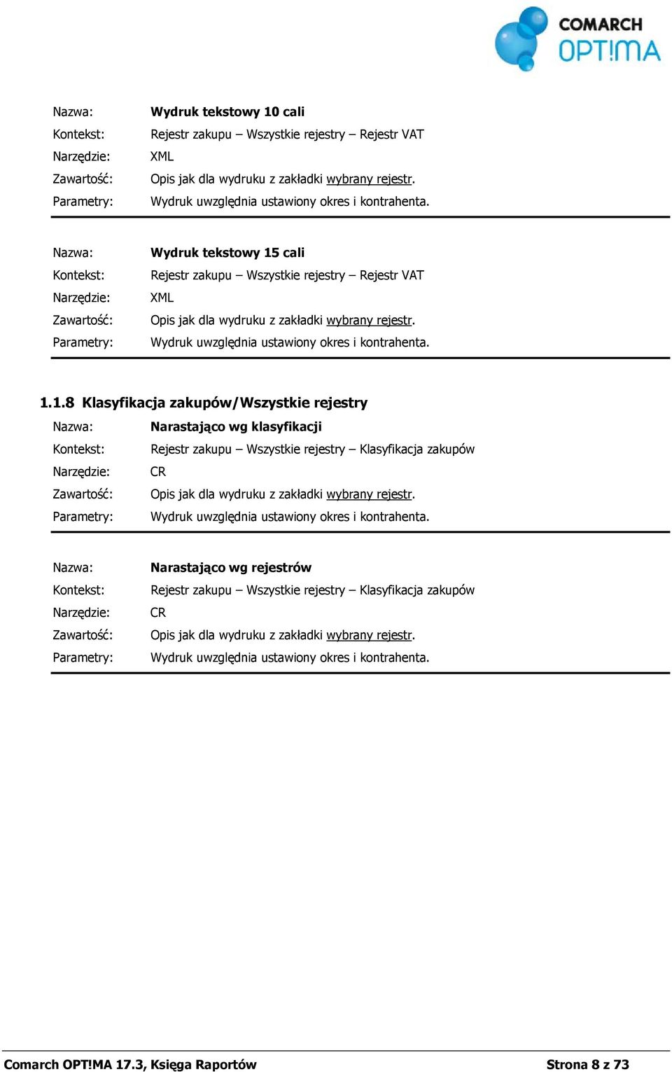 cali Rejestr zakupu Wszystkie rejestry Rejestr VAT XML Wydruk uwzględnia ustawiony okres i kontrahenta. 1.