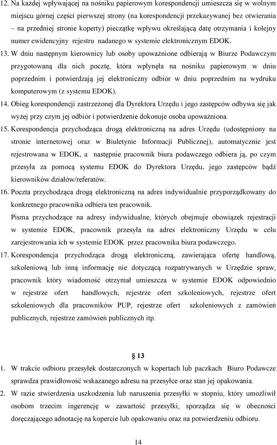 W dniu następnym kierownicy lub osoby upoważnione odbierają w Biurze Podawczym przygotowaną dla nich pocztę, która wpłynęła na nośniku papierowym w dniu poprzednim i potwierdzają jej elektroniczny