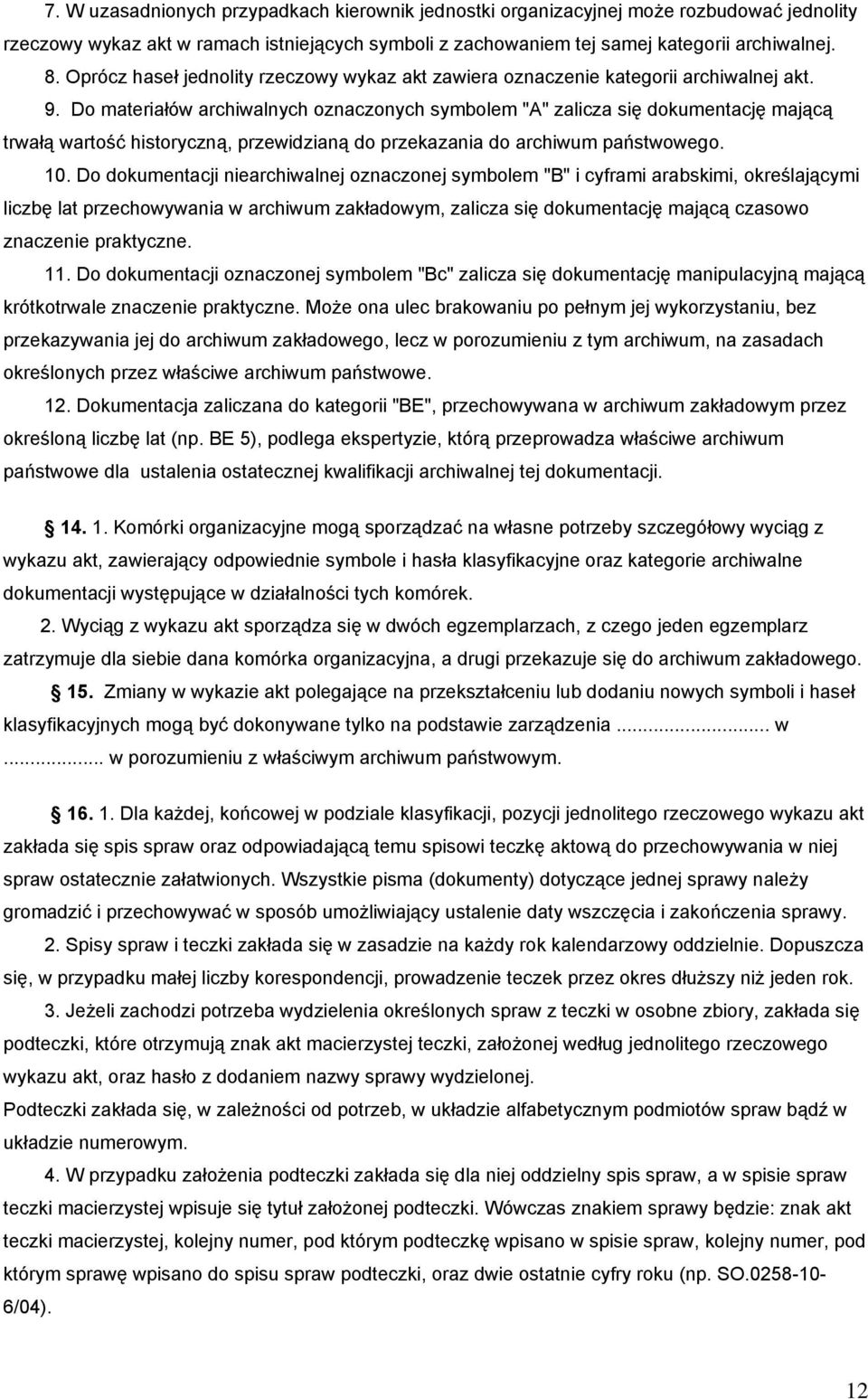 Do materiałów archiwalnych oznaczonych symbolem "A" zalicza się dokumentację mającą trwałą wartość historyczną, przewidzianą do przekazania do archiwum państwowego. 10.