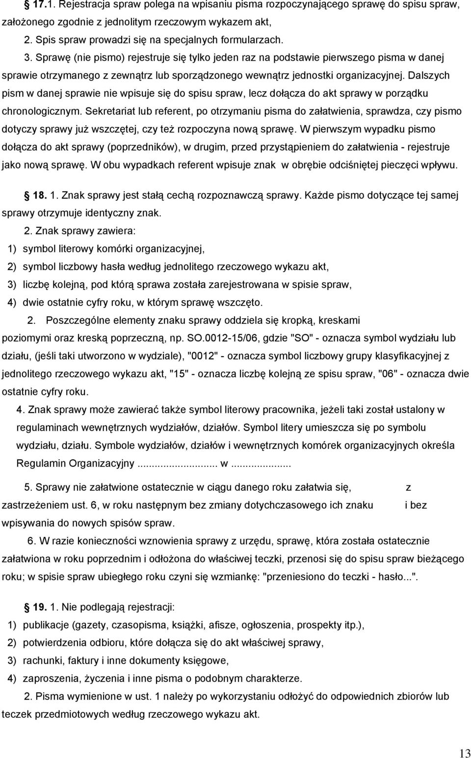 Dalszych pism w danej sprawie nie wpisuje się do spisu spraw, lecz dołącza do akt sprawy w porządku chronologicznym.