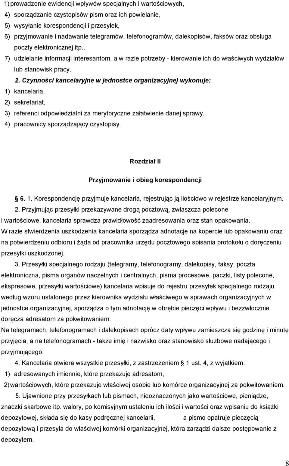 Czynności kancelaryjne w jednostce organizacyjnej wykonuje: 1) kancelaria, 2) sekretariat, 3) referenci odpowiedzialni za merytoryczne załatwienie danej sprawy, 4) pracownicy sporządzający czystopisy.