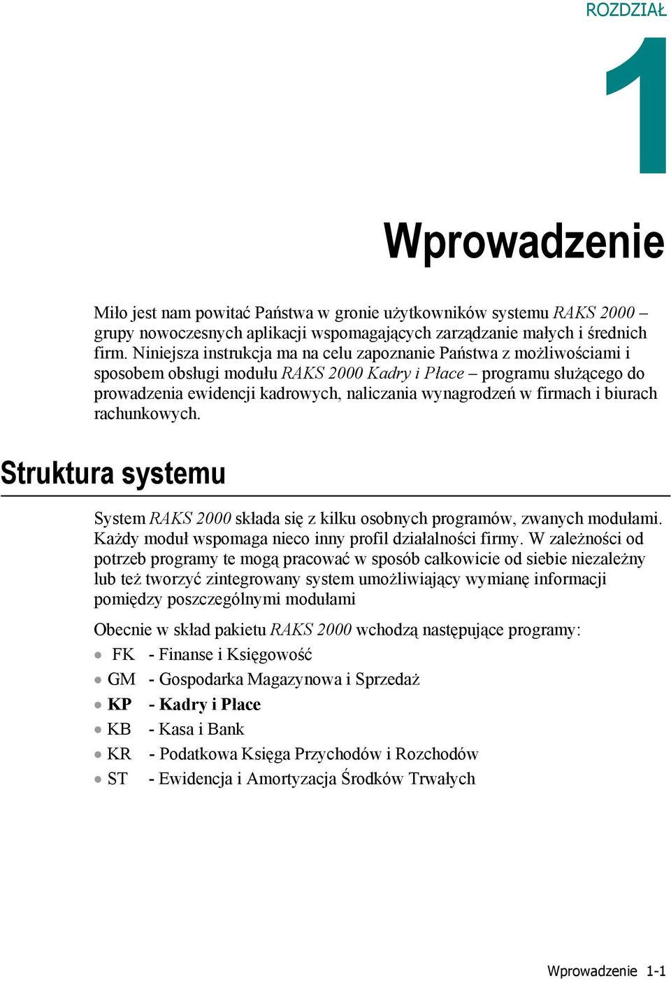 firmach i biurach rachunkowych. Struktura systemu System RAKS 2000 składa się z kilku osobnych programów, zwanych modułami. Każdy moduł wspomaga nieco inny profil działalności firmy.