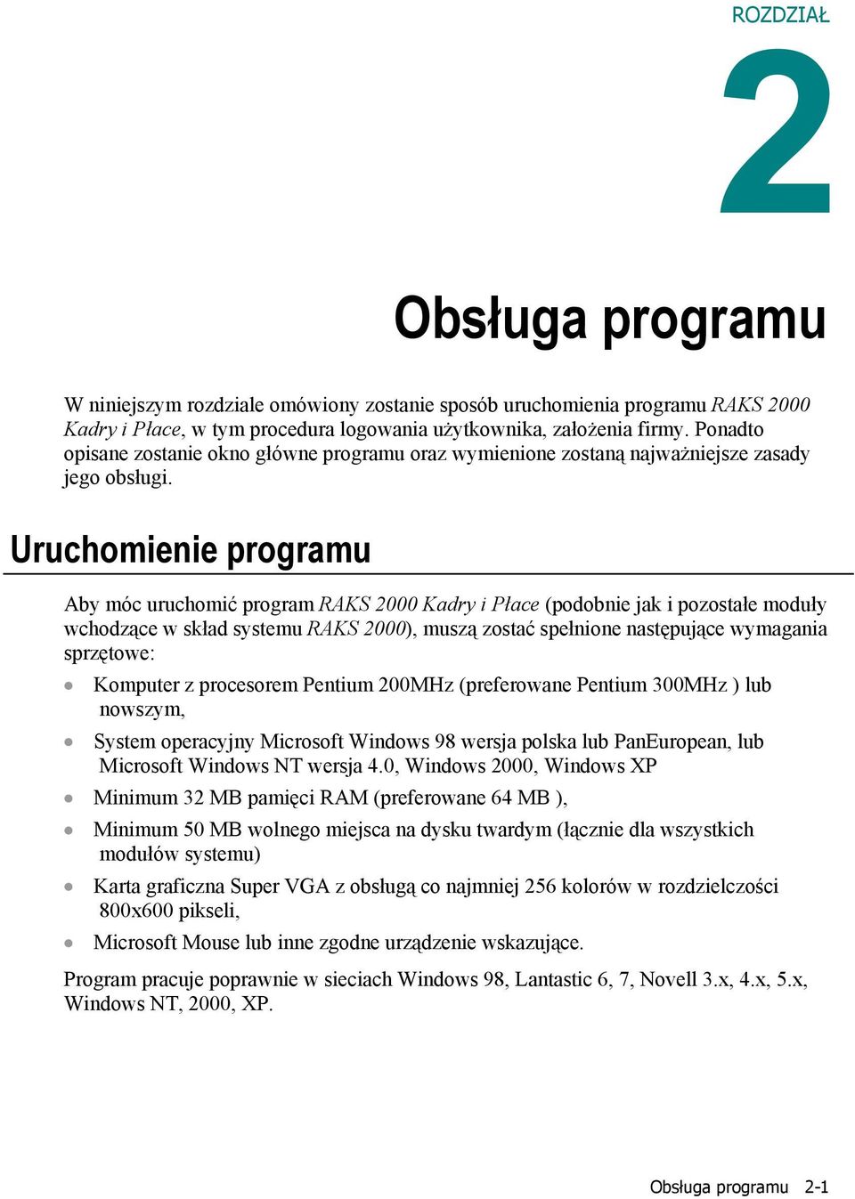 Uruchomienie programu Aby móc uruchomić program RAKS 2000 Kadry i Płace (podobnie jak i pozostałe moduły wchodzące w skład systemu RAKS 2000), muszą zostać spełnione następujące wymagania sprzętowe: