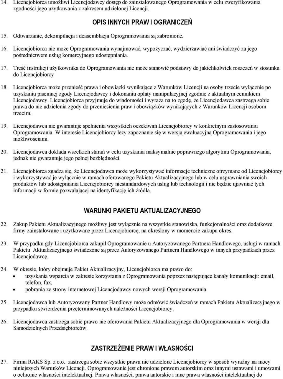 Licencjobiorca nie może Oprogramowania wynajmować, wypożyczać, wydzierżawiać ani świadczyć za jego pośrednictwem usług komercyjnego udostępniania. 17.