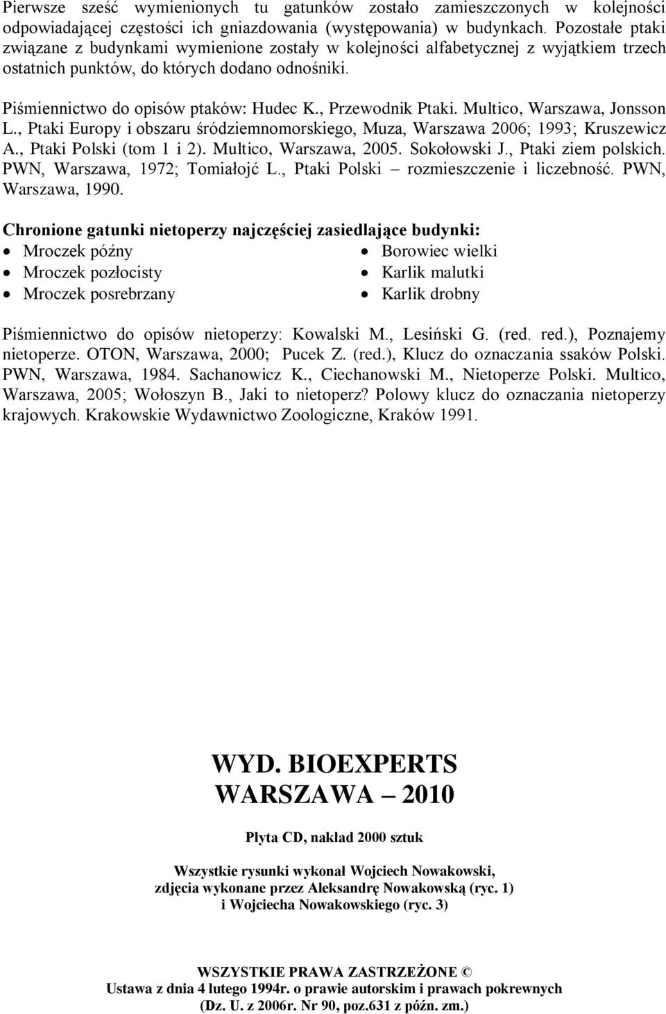 , Przewodnik Ptaki. Multico, Warszawa, Jonsson L., Ptaki Europy i obszaru śródziemnomorskiego, Muza, Warszawa 2006; 1993; Kruszewicz A., Ptaki Polski (tom 1 i 2). Multico, Warszawa, 2005.