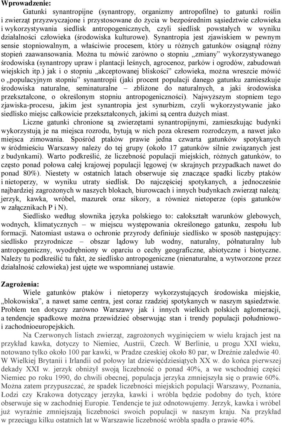 Synantropia jest zjawiskiem w pewnym sensie stopniowalnym, a właściwie procesem, który u różnych gatunków osiągnął różny stopień zaawansowania.