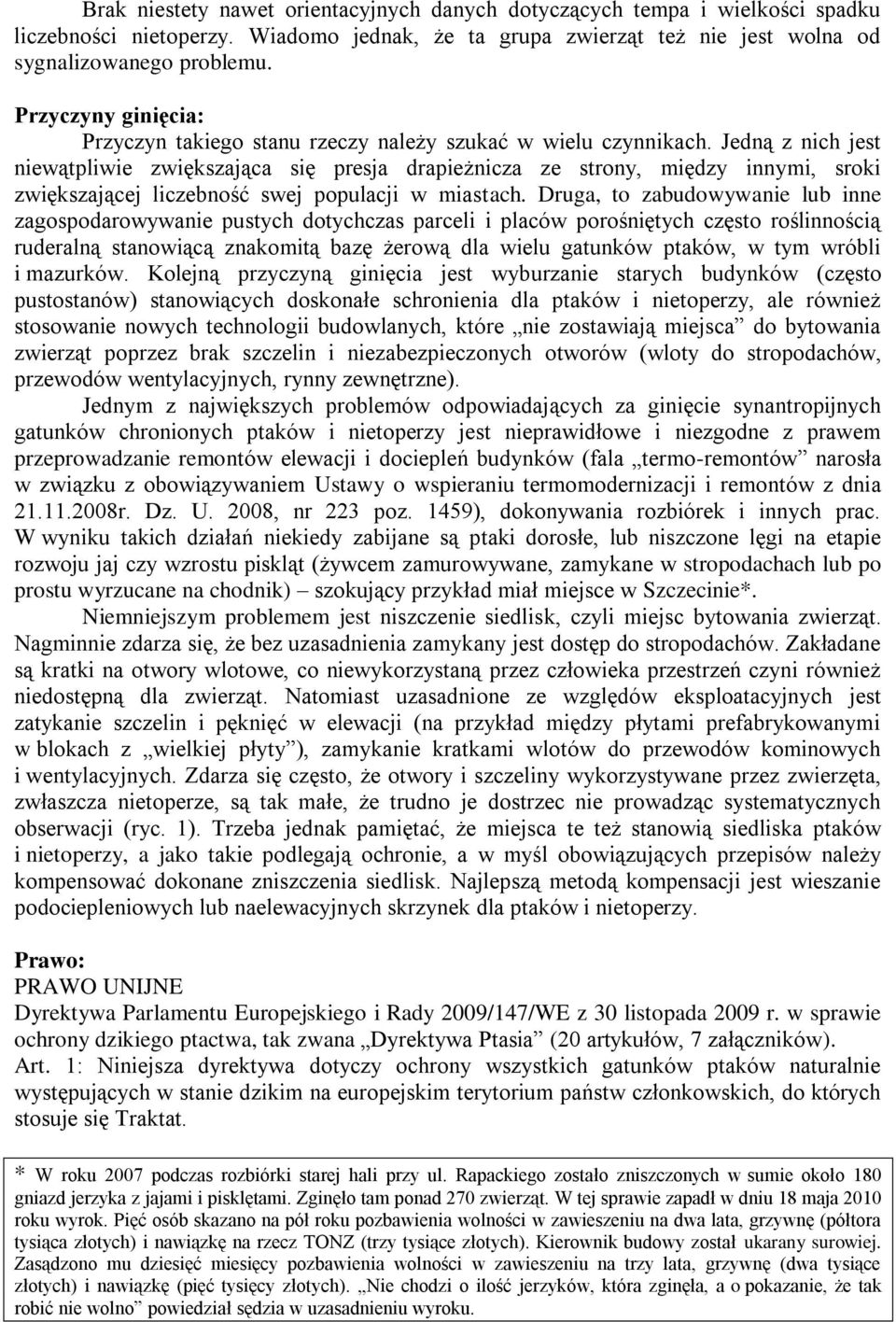 Jedną z nich jest niewątpliwie zwiększająca się presja drapieżnicza ze strony, między innymi, sroki zwiększającej liczebność swej populacji w miastach.