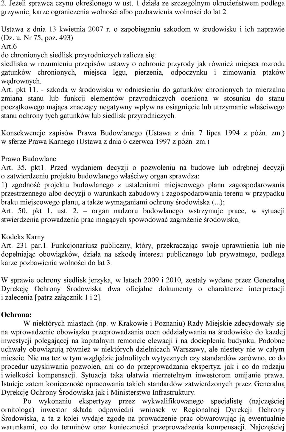 6 do chronionych siedlisk przyrodniczych zalicza się: siedliska w rozumieniu przepisów ustawy o ochronie przyrody jak również miejsca rozrodu gatunków chronionych, miejsca lęgu, pierzenia, odpoczynku