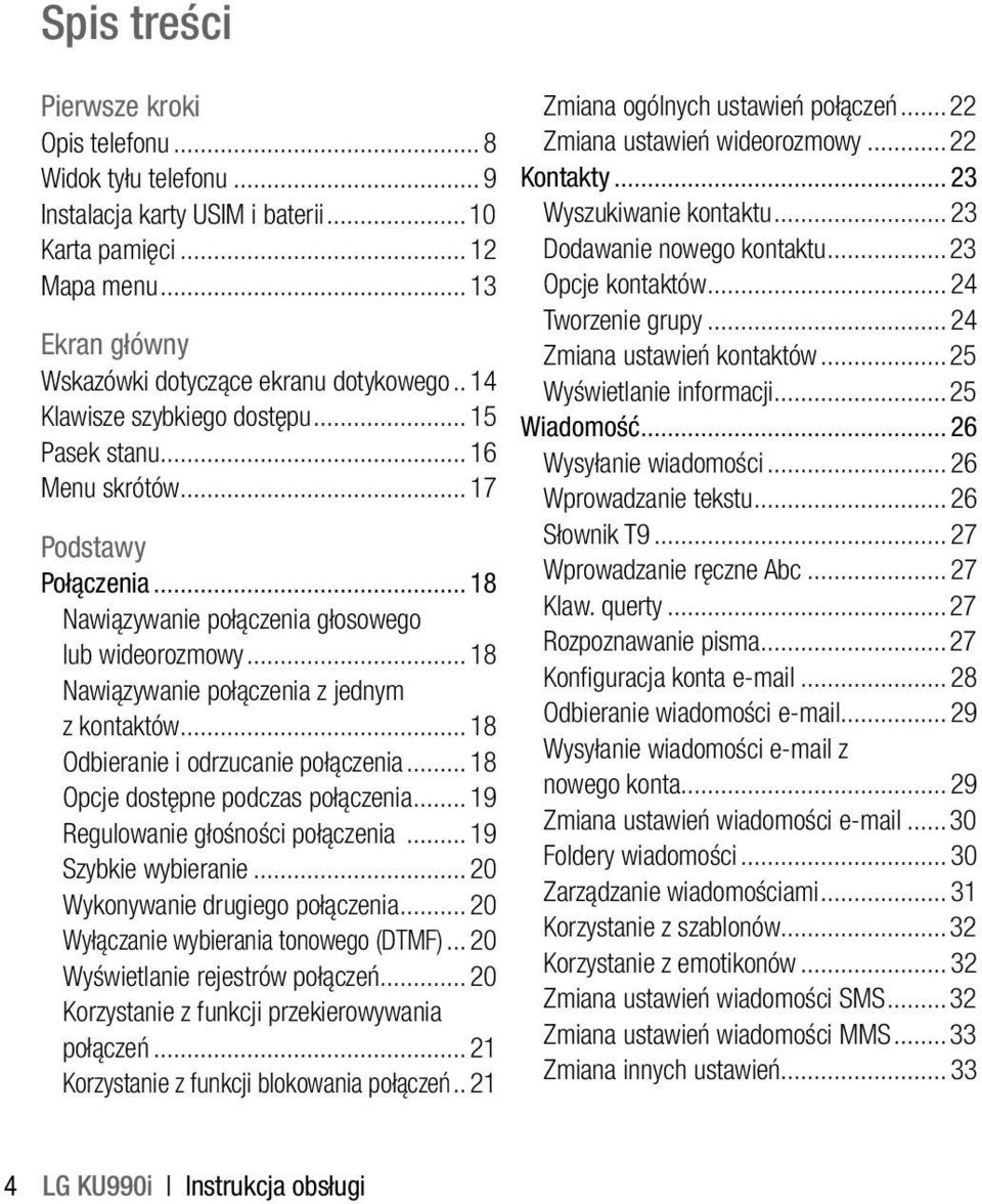 ..18 Odbieranie i odrzucanie połączenia...18 Opcje dostępne podczas połączenia...19 Regulowanie głośności połączenia...19 Szybkie wybieranie...20 Wykonywanie drugiego połączenia.