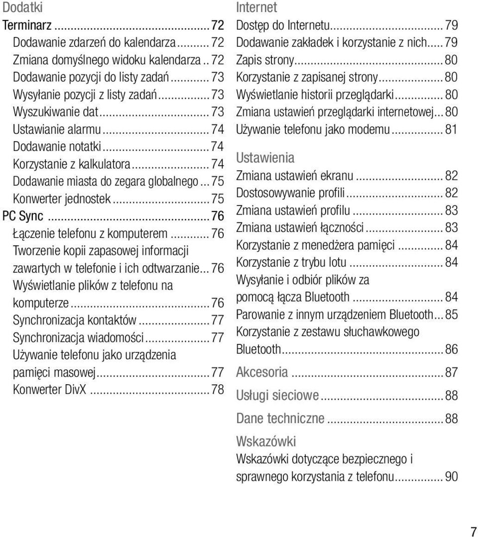 ..76 Tworzenie kopii zapasowej informacji zawartych w telefonie i ich odtwarzanie...76 Wyświetlanie plików z telefonu na komputerze...76 Synchronizacja kontaktów...77 Synchronizacja wiadomości.