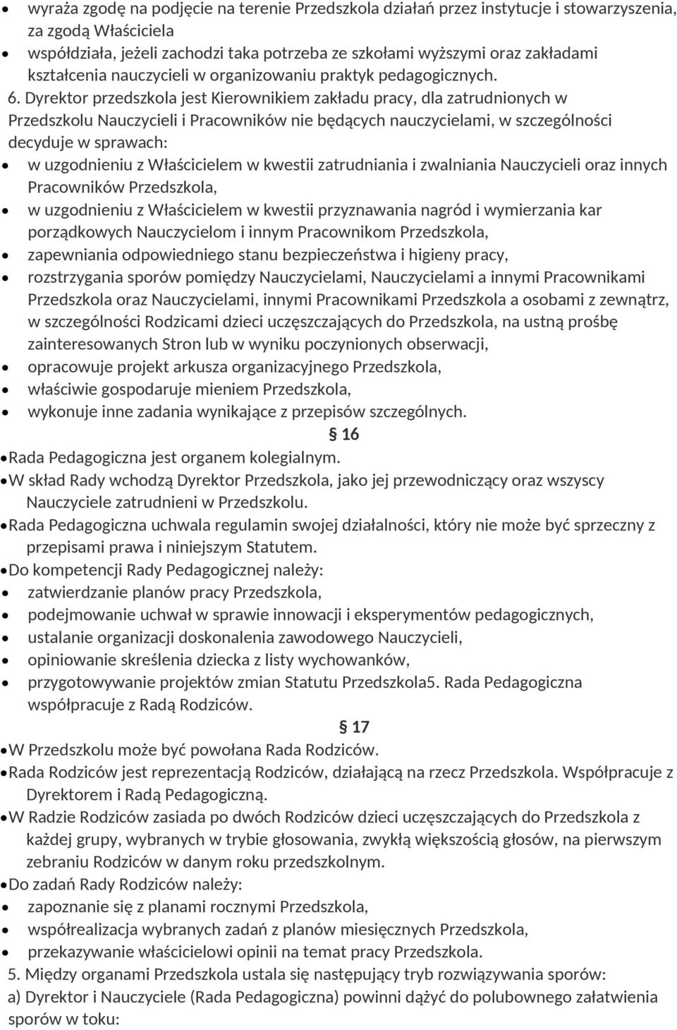 Dyrektor przedszkola jest Kierownikiem zakładu pracy, dla zatrudnionych w Przedszkolu Nauczycieli i Pracowników nie będących nauczycielami, w szczególności decyduje w sprawach: w uzgodnieniu z