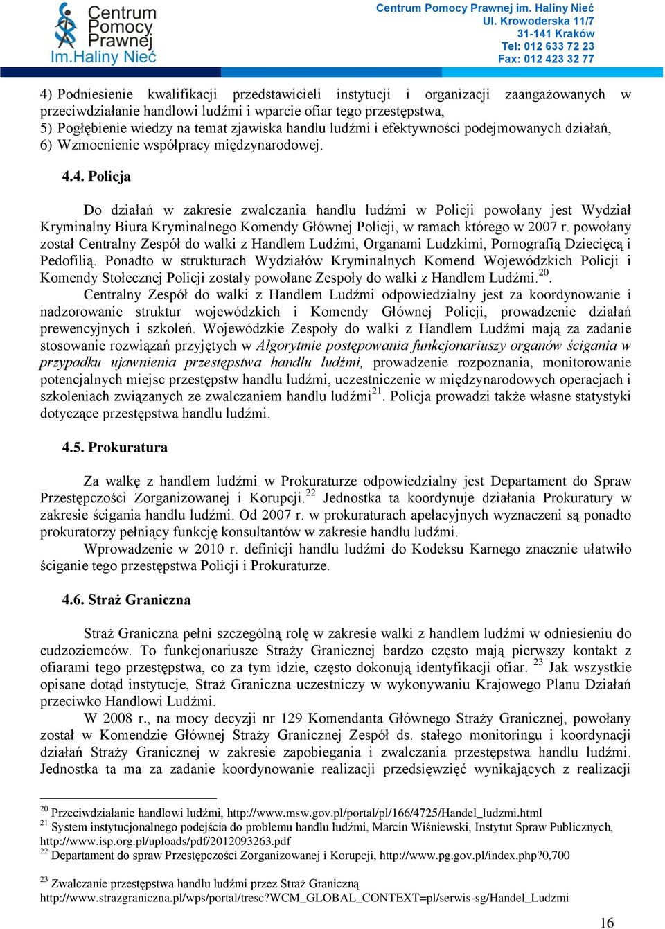 4. Policja Do działań w zakresie zwalczania handlu ludźmi w Policji powołany jest Wydział Kryminalny Biura Kryminalnego Komendy Głównej Policji, w ramach którego w 2007 r.