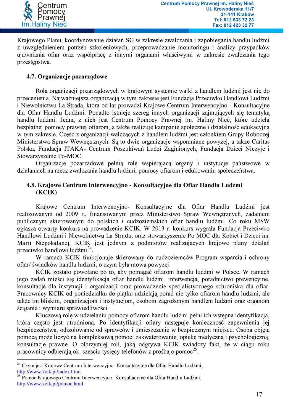 Organizacje pozarządowe Rola organizacji pozarządowych w krajowym systemie walki z handlem ludźmi jest nie do przecenienia.